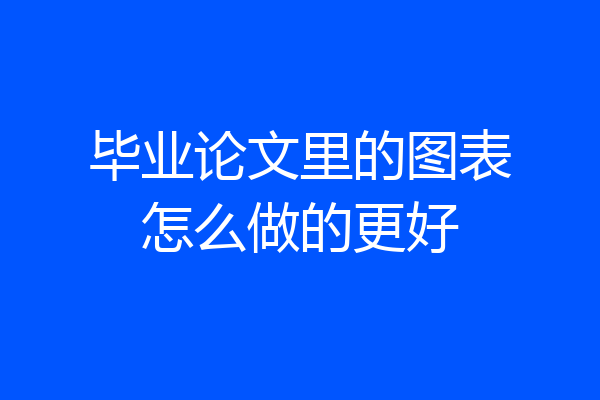 毕业论文里的图表怎么做的更好