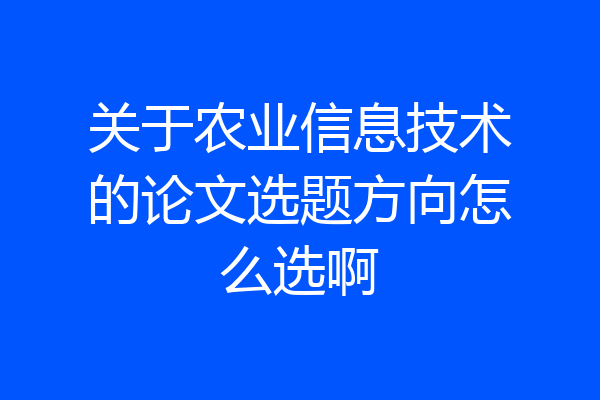 关于农业信息技术的论文选题方向怎么选啊