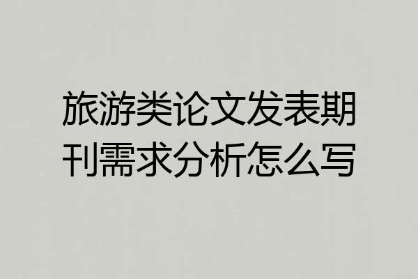 旅游类论文发表期刊需求分析怎么写