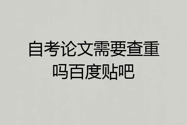 自考论文需要查重吗百度贴吧