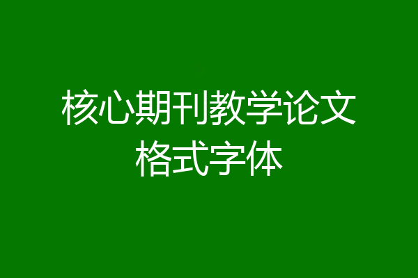 核心期刊教学论文格式字体
