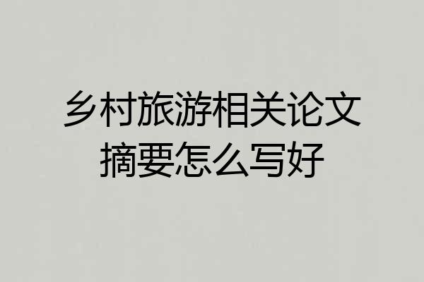 乡村旅游相关论文摘要怎么写好