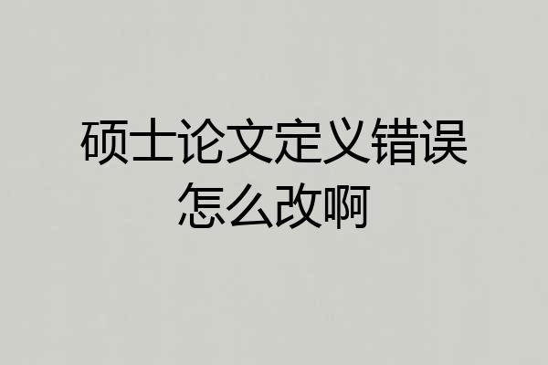 硕士论文定义错误怎么改啊
