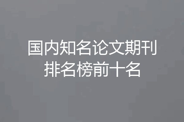 国内知名论文期刊排名榜前十名