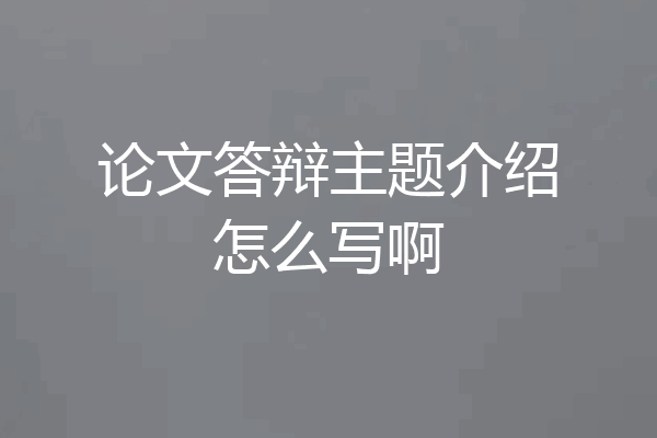 论文答辩主题介绍怎么写啊
