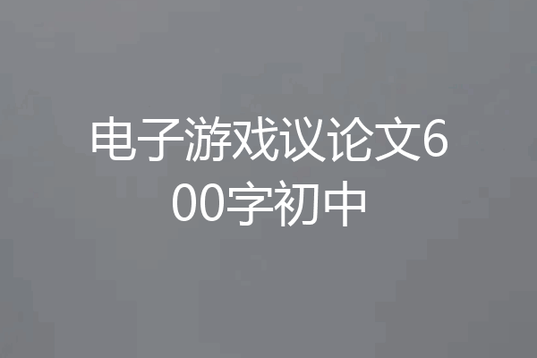 电子游戏议论文600字初中