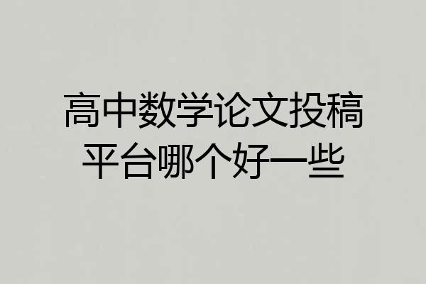 高中数学论文投稿平台哪个好一些