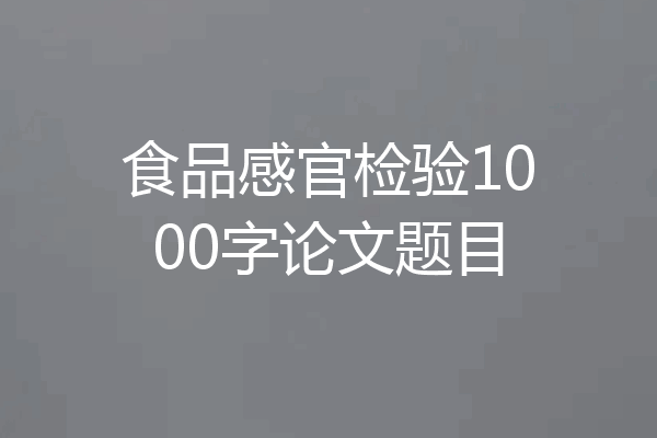 食品感官检验1000字论文题目