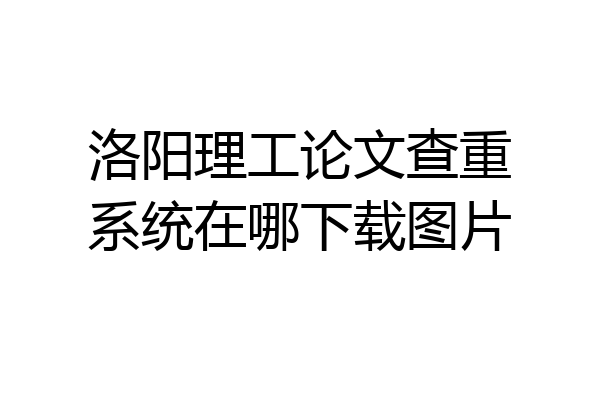 洛阳理工论文查重系统在哪下载图片