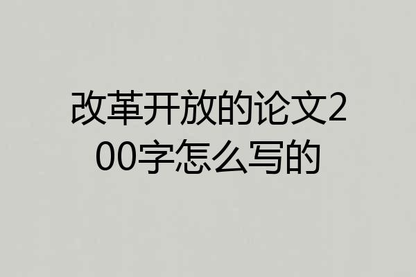 改革开放的论文200字怎么写的