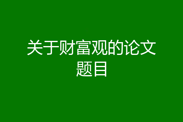 关于财富观的论文题目