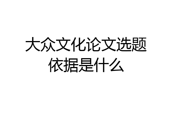 大众文化论文选题依据是什么