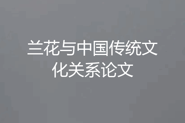 兰花与中国传统文化关系论文