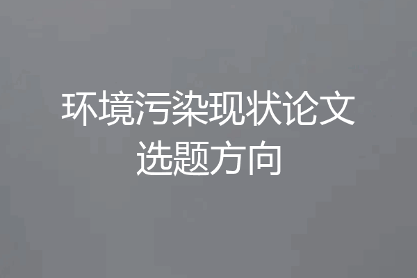 环境污染现状论文选题方向