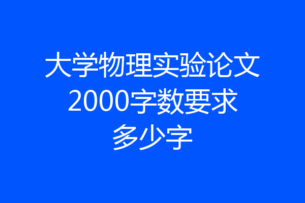 大学物理实验论文2000字数要求多少字