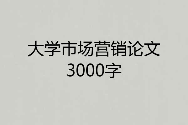 大学市场营销论文3000字