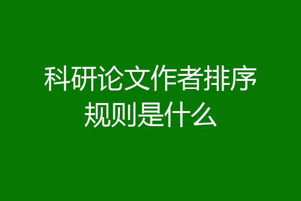 科研论文作者排序规则是什么