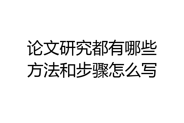 论文研究都有哪些方法和步骤怎么写