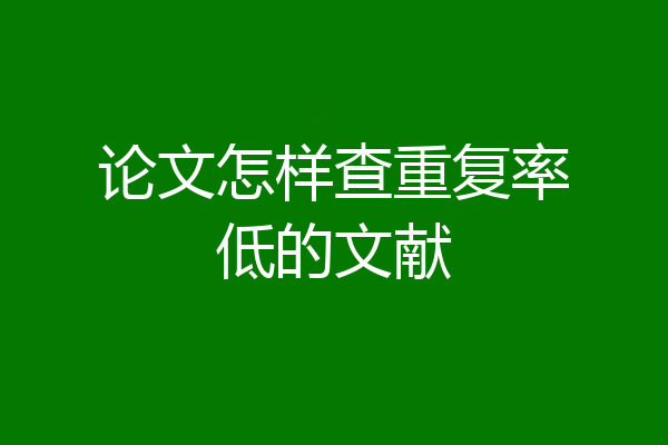 论文怎样查重复率低的文献