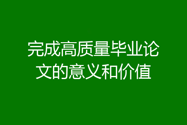完成高质量毕业论文的意义和价值
