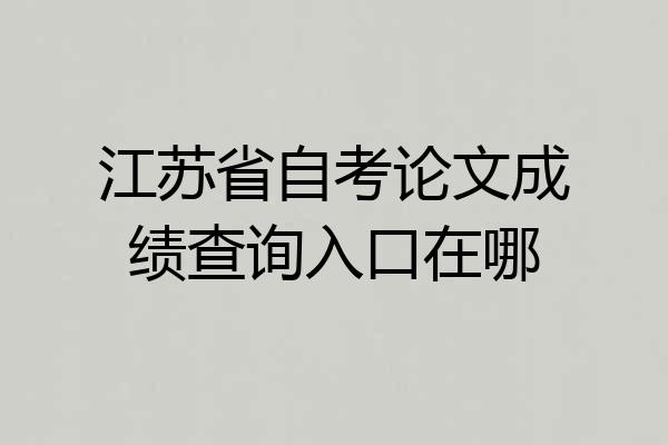 江苏省自考论文成绩查询入口在哪