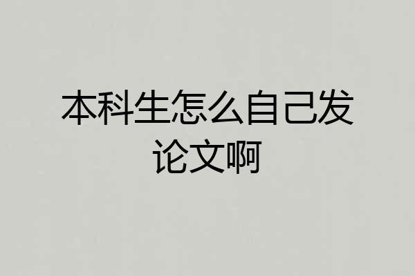 本科生怎么自己发论文啊