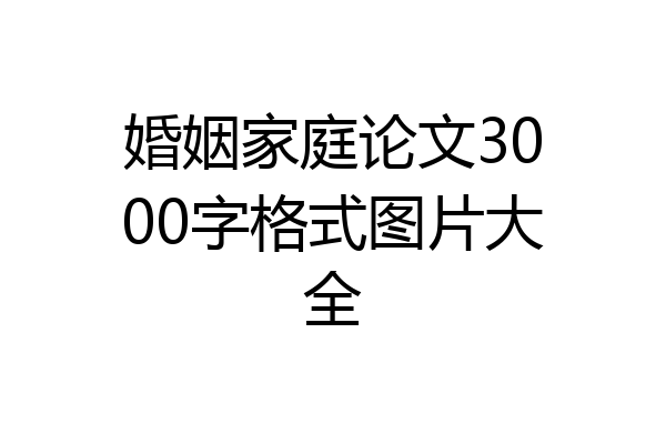 婚姻家庭论文3000字格式图片大全