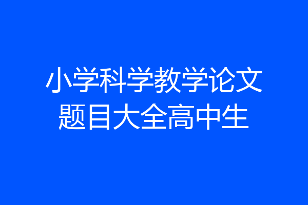 小学科学教学论文题目大全高中生