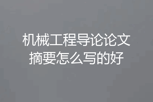 机械工程导论论文摘要怎么写的好