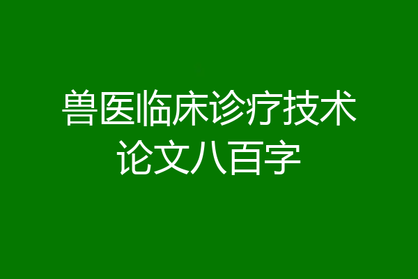兽医临床诊疗技术论文八百字