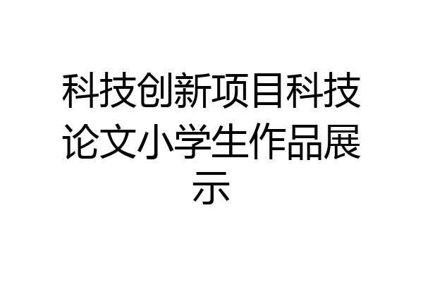 科技创新项目科技论文小学生作品展示
