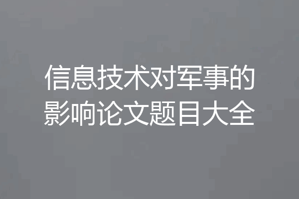 信息技术对军事的影响论文题目大全