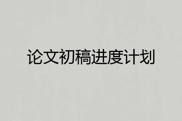 论文初稿进度计划