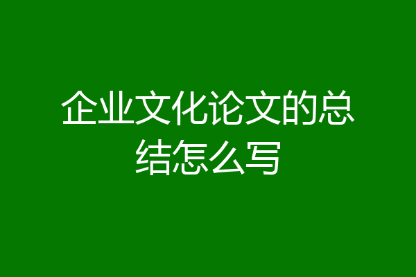 企业文化论文的总结怎么写