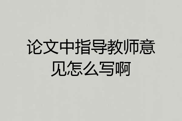 论文中指导教师意见怎么写啊