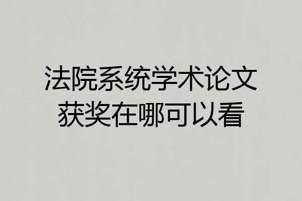 法院系统学术论文获奖在哪可以看