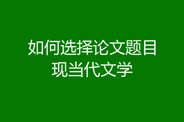 如何选择论文题目现当代文学