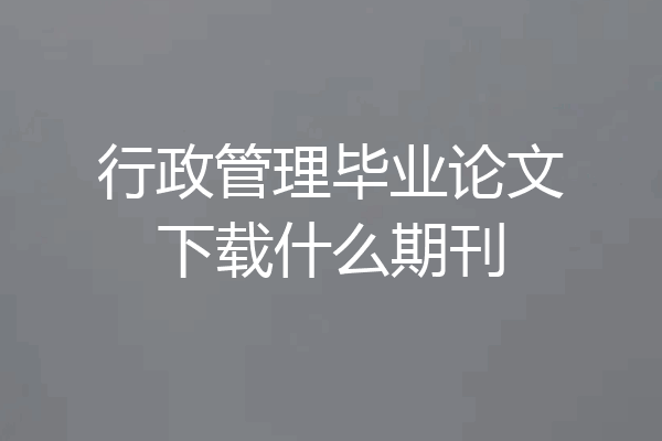 行政管理毕业论文下载什么期刊