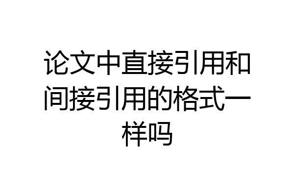 论文中直接引用和间接引用的格式一样吗