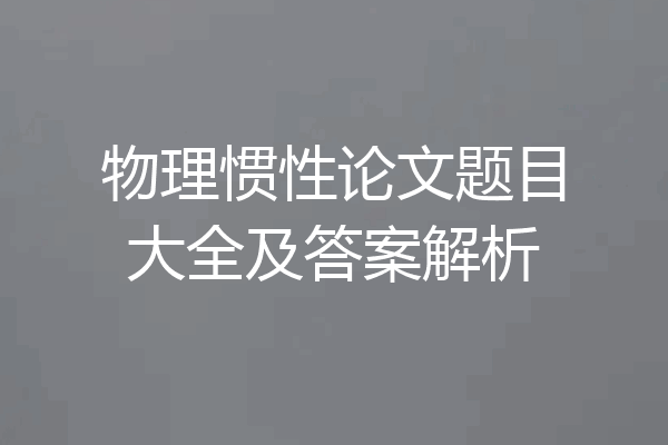 物理惯性论文题目大全及答案解析