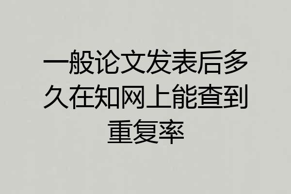 一般论文发表后多久在知网上能查到重复率
