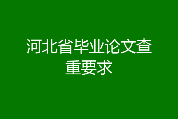 河北省毕业论文查重要求