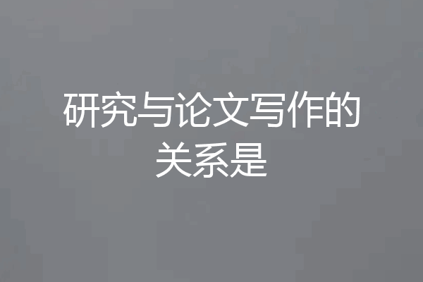 研究与论文写作的关系是