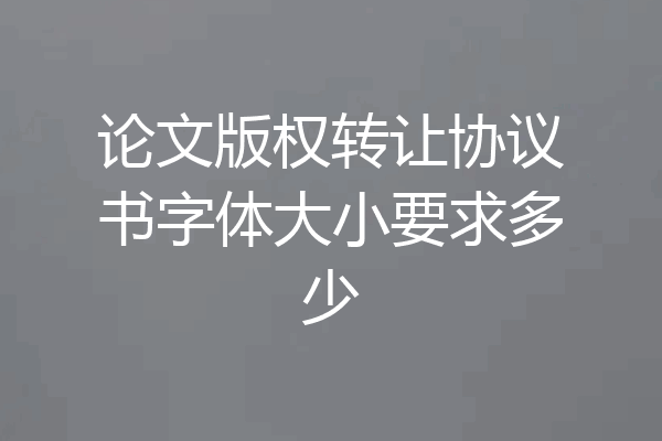 论文版权转让协议书字体大小要求多少