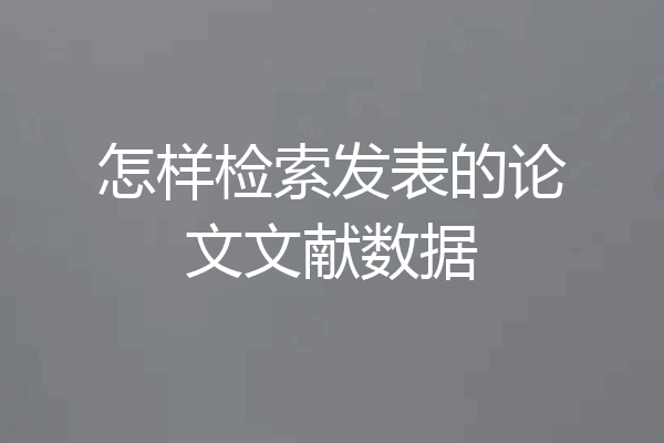 怎样检索发表的论文文献数据