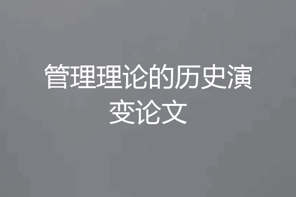 管理理论的历史演变论文