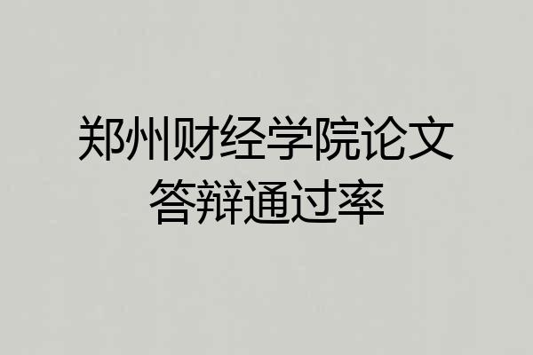 郑州财经学院论文答辩通过率