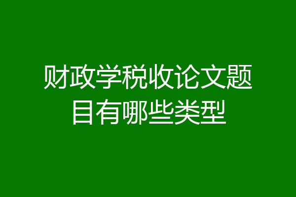财政学税收论文题目有哪些类型