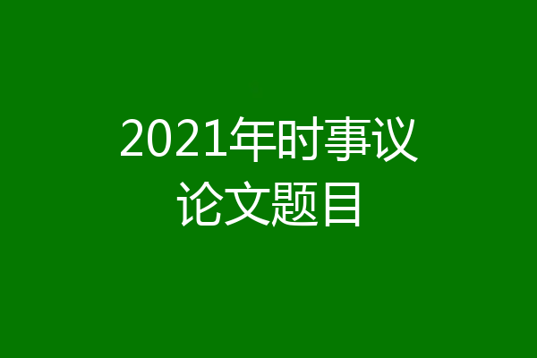 2021年时事议论文题目