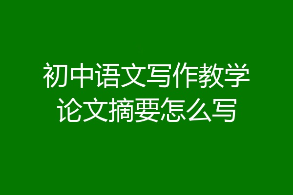 初中语文写作教学论文摘要怎么写